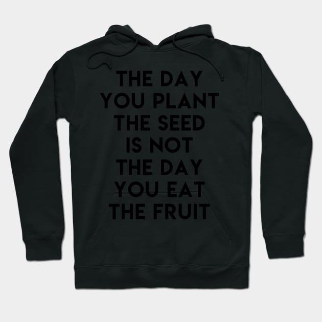 The day you plant the seed is not the day eat the fruit Hoodie by ghjura